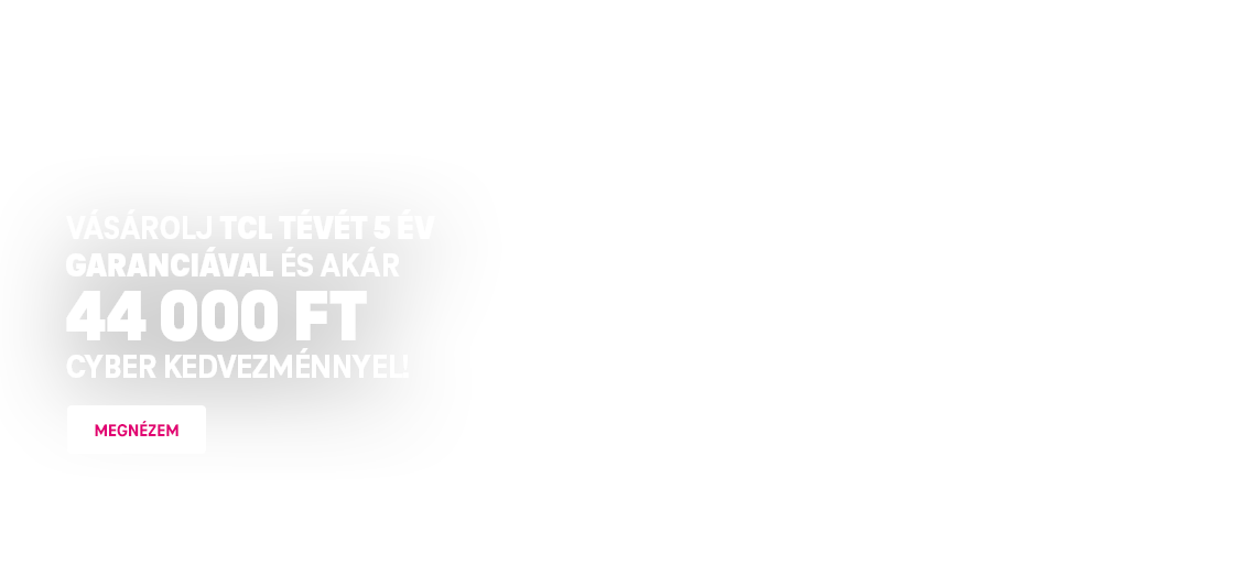Vásárolj TCL tévét 5 év garanciával és akár 44 000 Ft Cyber kedvezményel! | Megnézem
