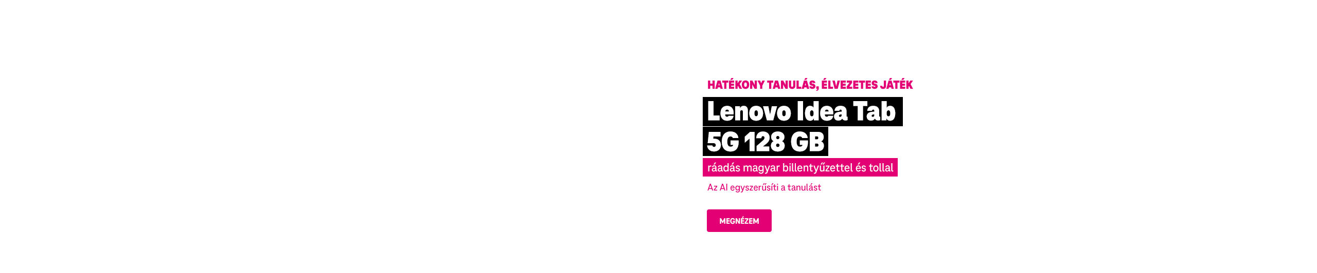 Hatékony tanulás, élvezetes játék. Lenovo Idea Tab 5G 128 GB ráadás magyar billentyűzettel és tollal. Az AI egyszerűsíti a tanulást. | Megnézem